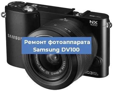 Ремонт фотоаппарата Samsung DV100 в Москве